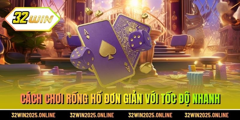 Cách chơi Rồng Hổ đơn giản với tốc độ nhanh