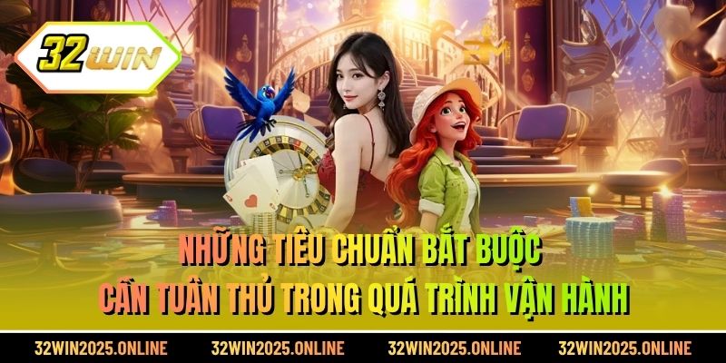 Những tiêu chuẩn bắt buộc cần tuân thủ trong quá trình vận hành