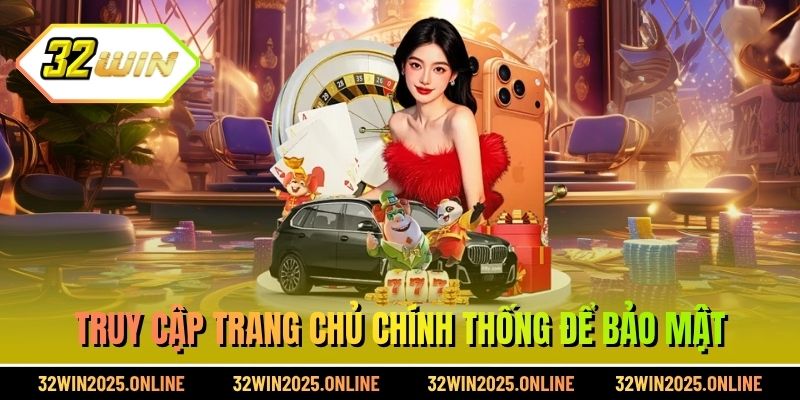 Truy cập trang chủ chính thống để bảo mật