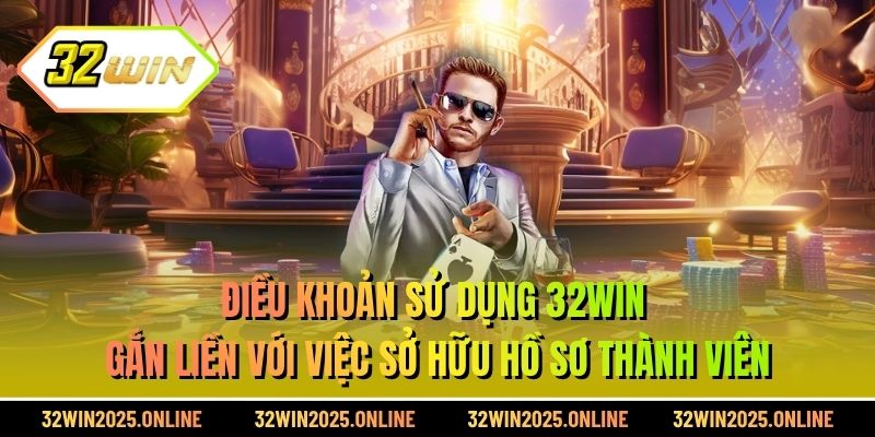 Điều khoản sử dụng 32WIN gắn liền với việc sở hữu hồ sơ thành viên