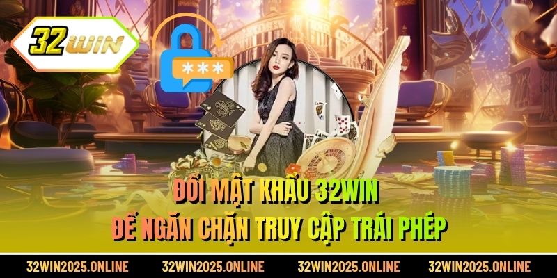 Đổi mật khẩu 32WIN để ngăn chặn truy cập trái phép