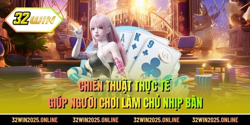 Chiến thuật thực tế giúp người chơi làm chủ nhịp bàn